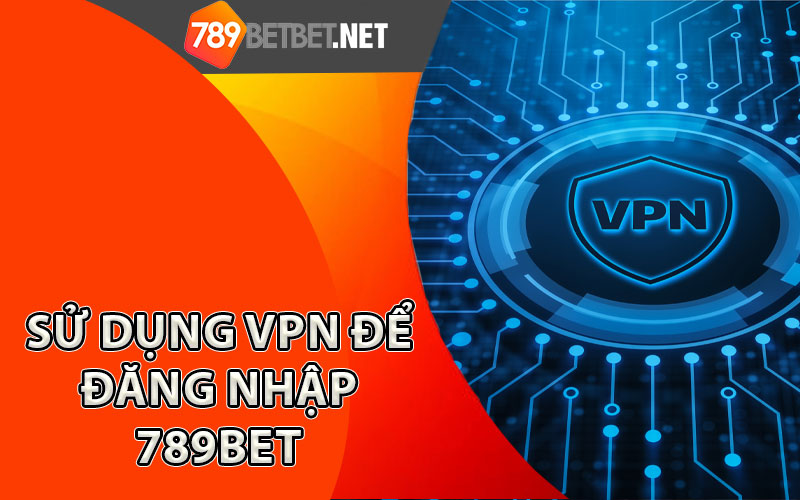 Cách-sử-dụng-VPN-để-đăng-nhập-789Bet