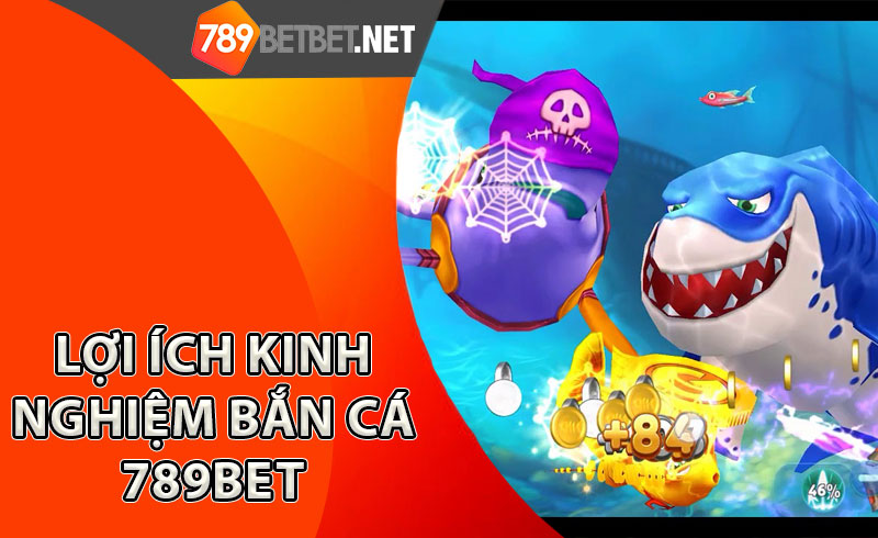 lợi-ích-kinh-nghiệm-bắn-cá-789bet